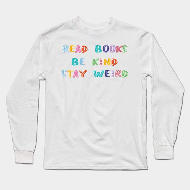 Read Books Be Kind Stay Weird Long Sleeve T-Shirt by Becky-Marie